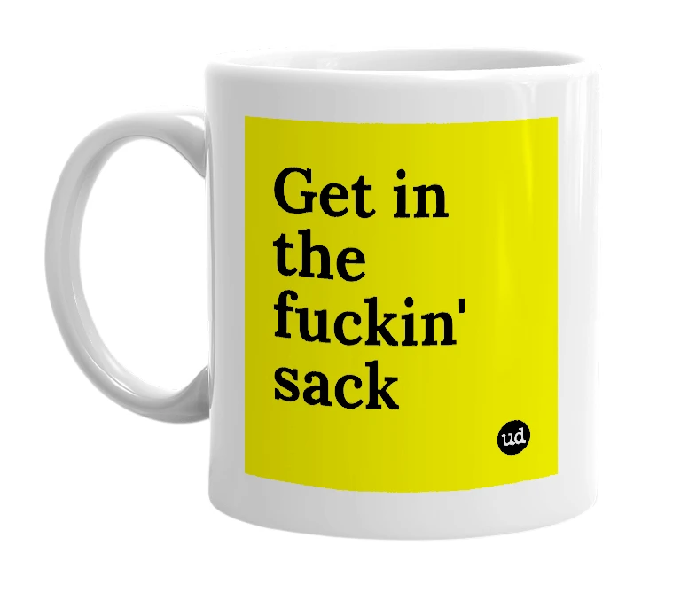 White mug with 'Get in the fuckin' sack' in bold black letters