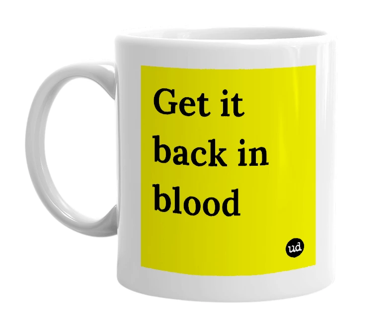 White mug with 'Get it back in blood' in bold black letters