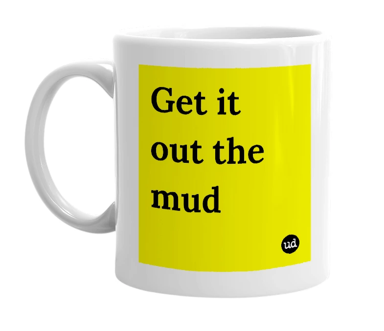 White mug with 'Get it out the mud' in bold black letters