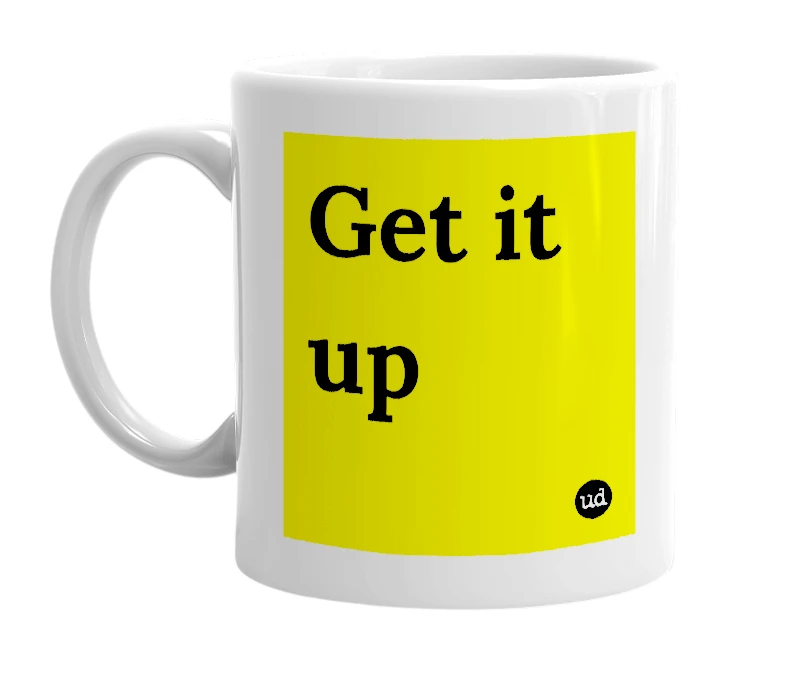White mug with 'Get it up' in bold black letters