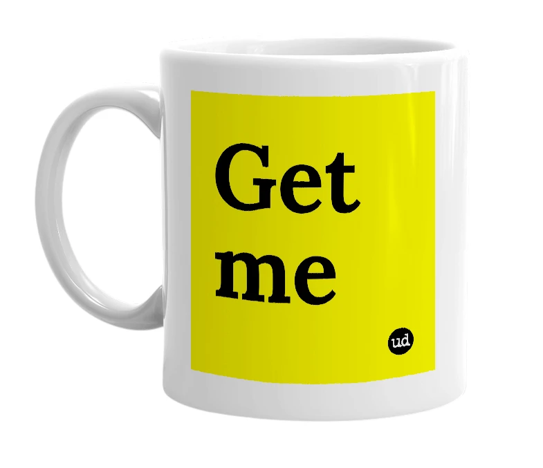 White mug with 'Get me' in bold black letters