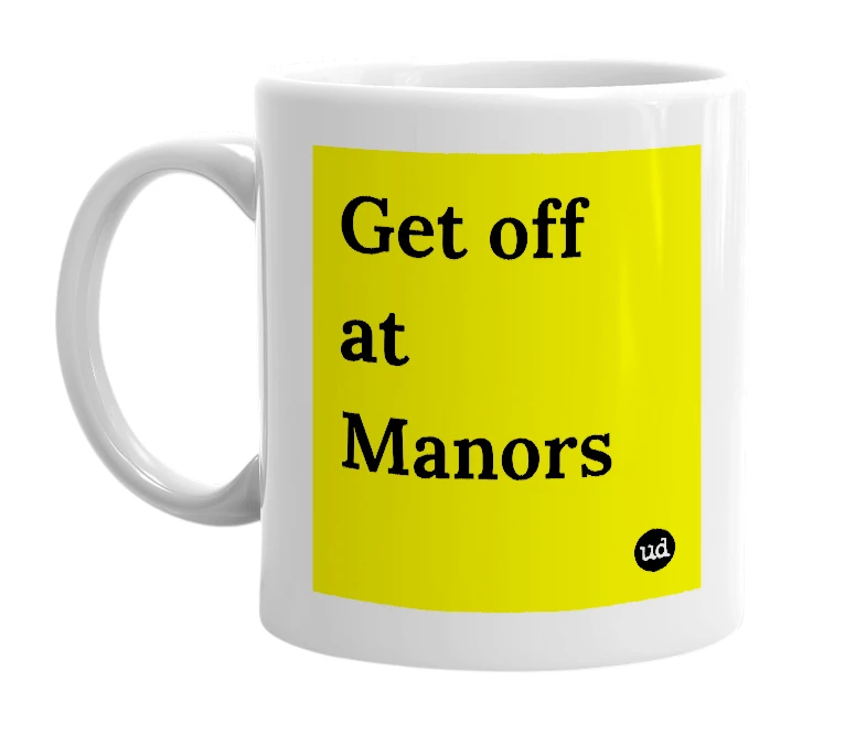 White mug with 'Get off at Manors' in bold black letters