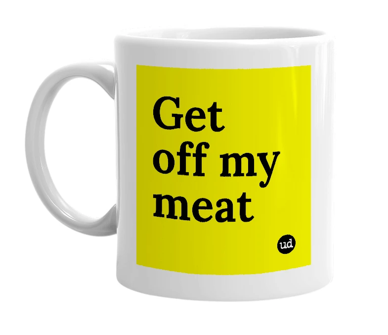 White mug with 'Get off my meat' in bold black letters