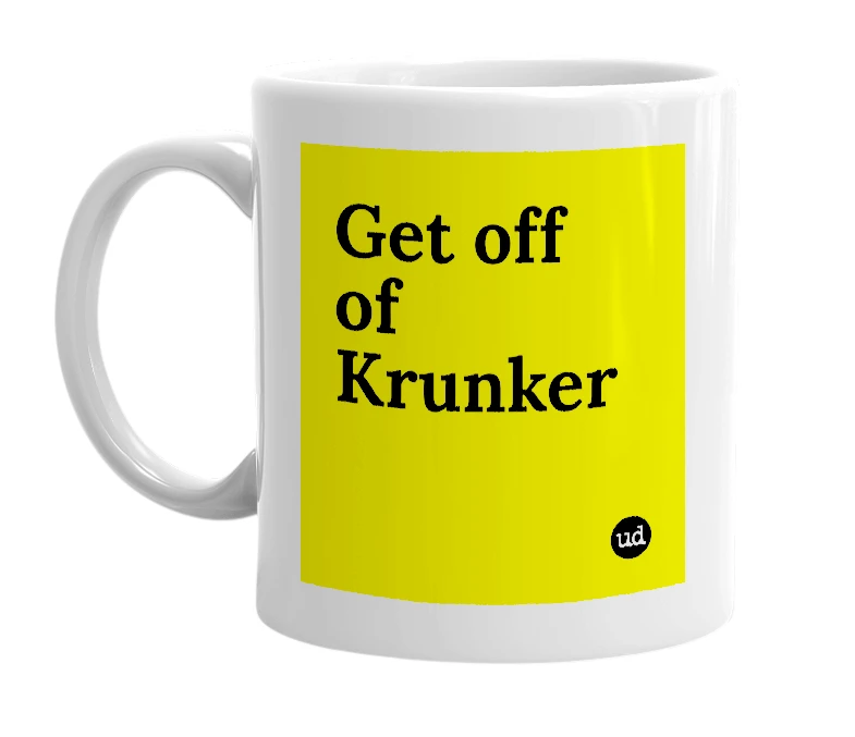 White mug with 'Get off of Krunker' in bold black letters