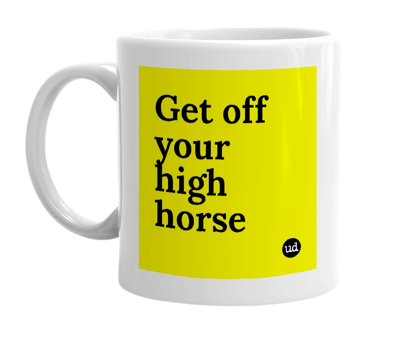 White mug with 'Get off your high horse' in bold black letters