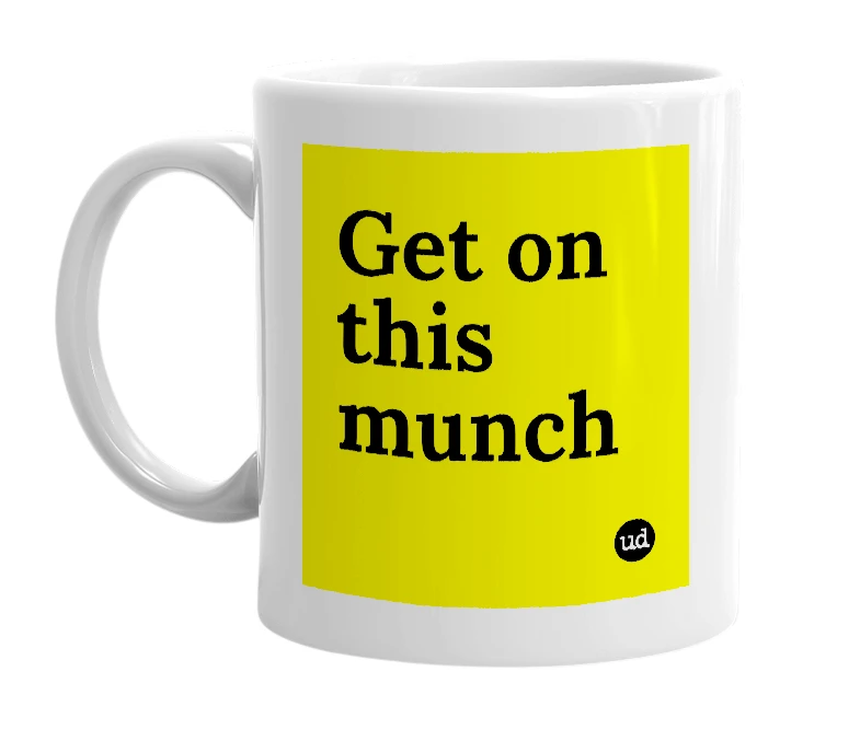 White mug with 'Get on this munch' in bold black letters