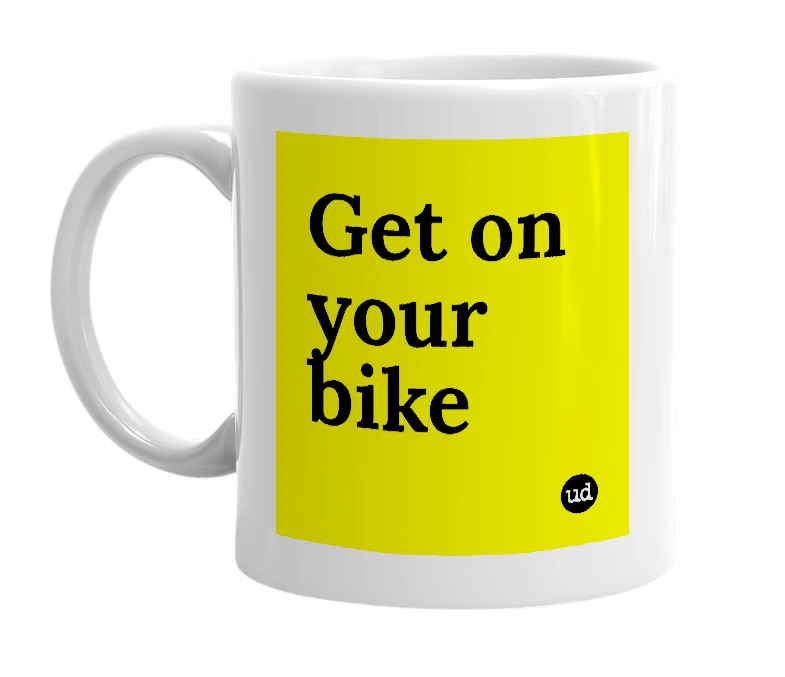 White mug with 'Get on your bike' in bold black letters