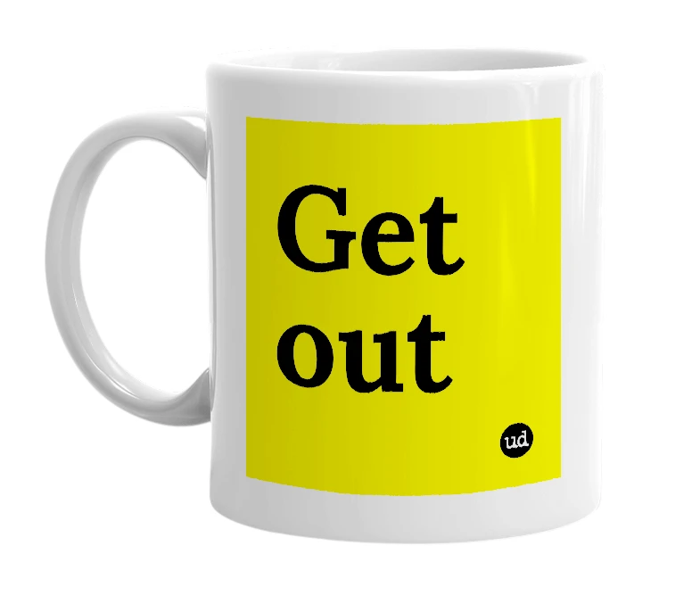 White mug with 'Get out' in bold black letters