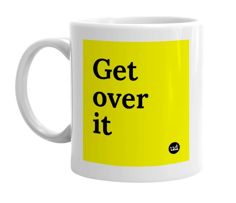 White mug with 'Get over it' in bold black letters