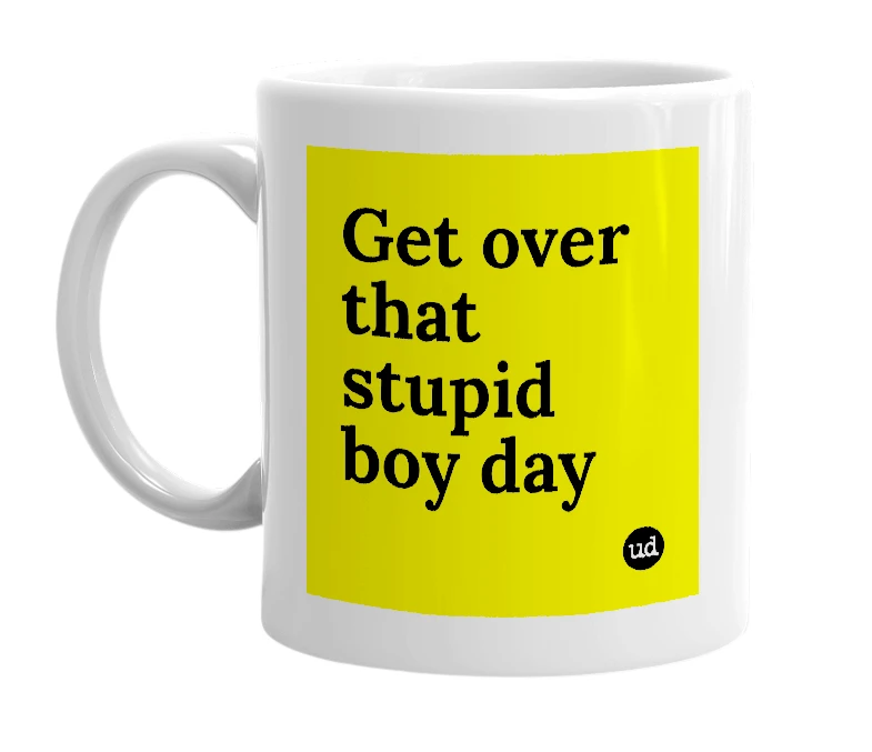 White mug with 'Get over that stupid boy day' in bold black letters