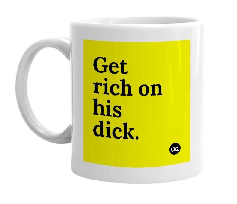 White mug with 'Get rich on his dick.' in bold black letters