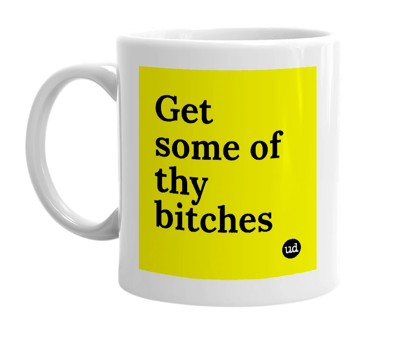 White mug with 'Get some of thy bitches' in bold black letters