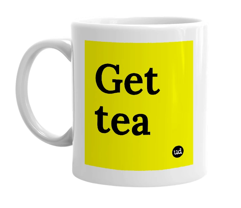 White mug with 'Get tea' in bold black letters