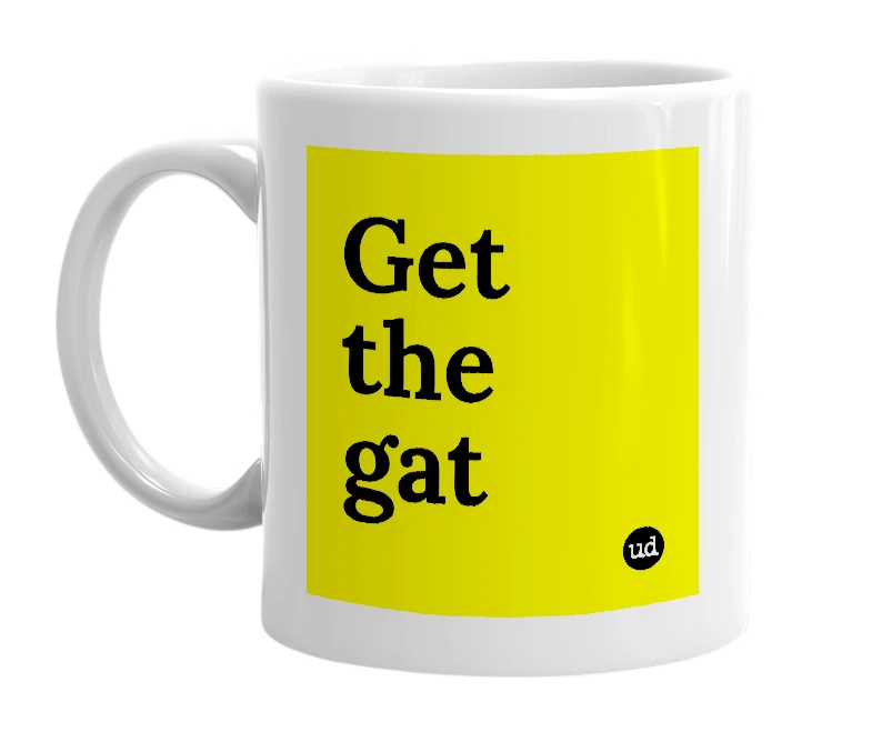 White mug with 'Get the gat' in bold black letters