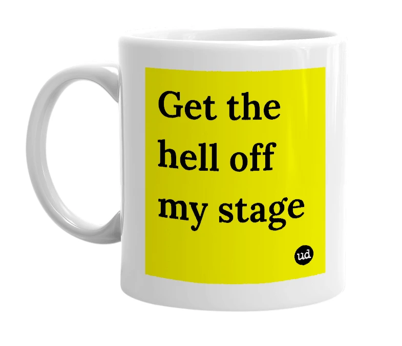 White mug with 'Get the hell off my stage' in bold black letters