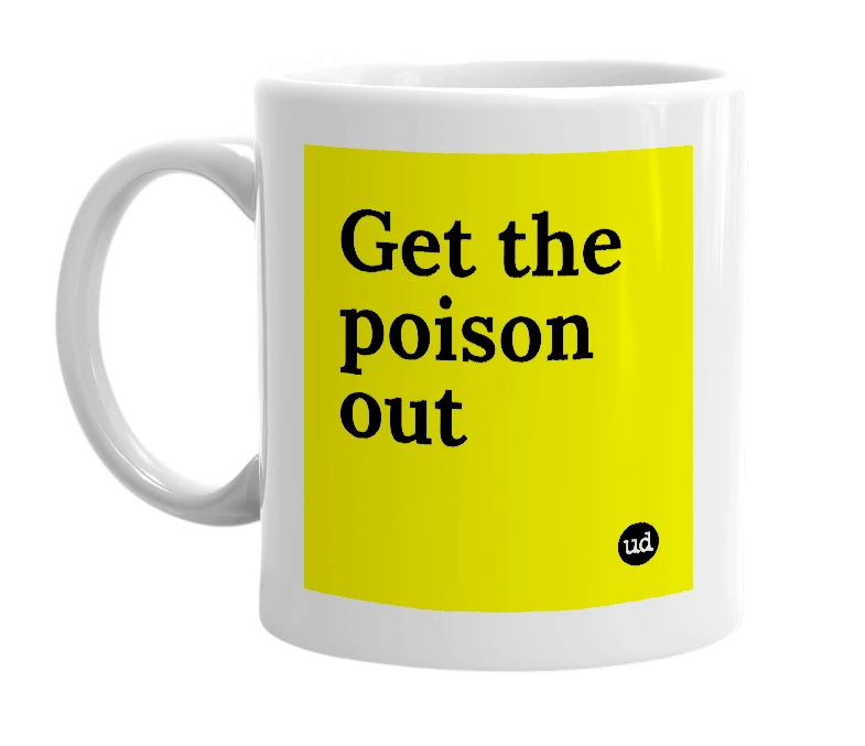 White mug with 'Get the poison out' in bold black letters