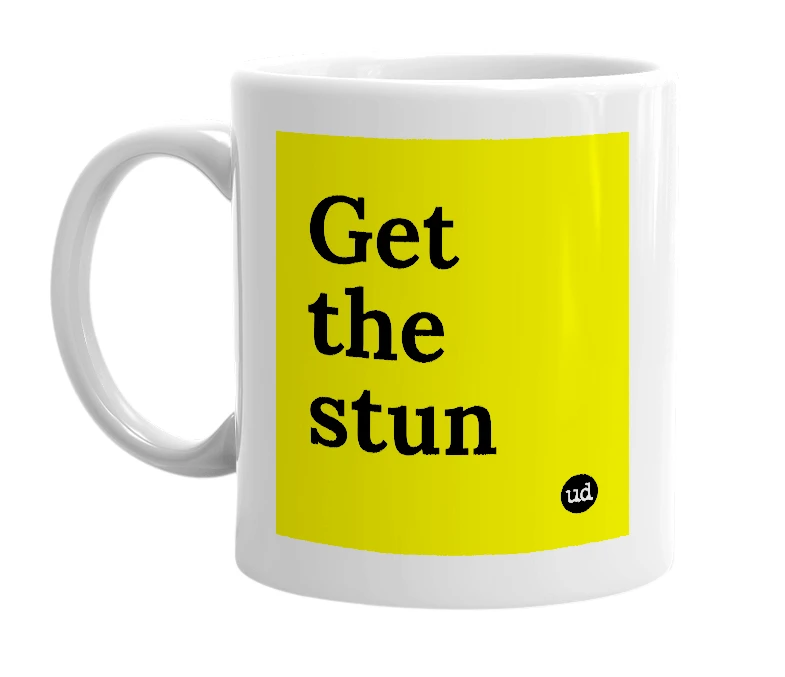 White mug with 'Get the stun' in bold black letters