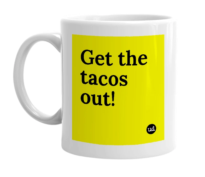 White mug with 'Get the tacos out!' in bold black letters