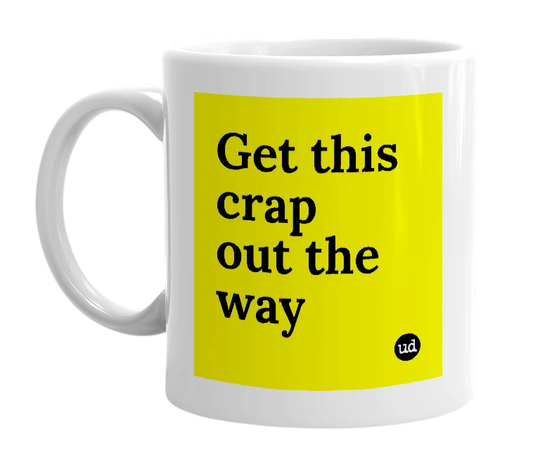 White mug with 'Get this crap out the way' in bold black letters