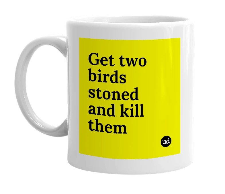 White mug with 'Get two birds stoned and kill them' in bold black letters