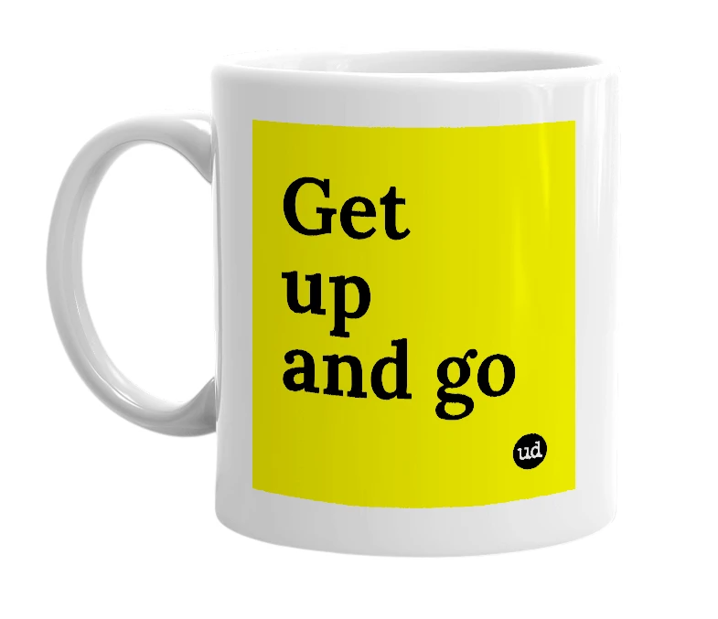 White mug with 'Get up and go' in bold black letters