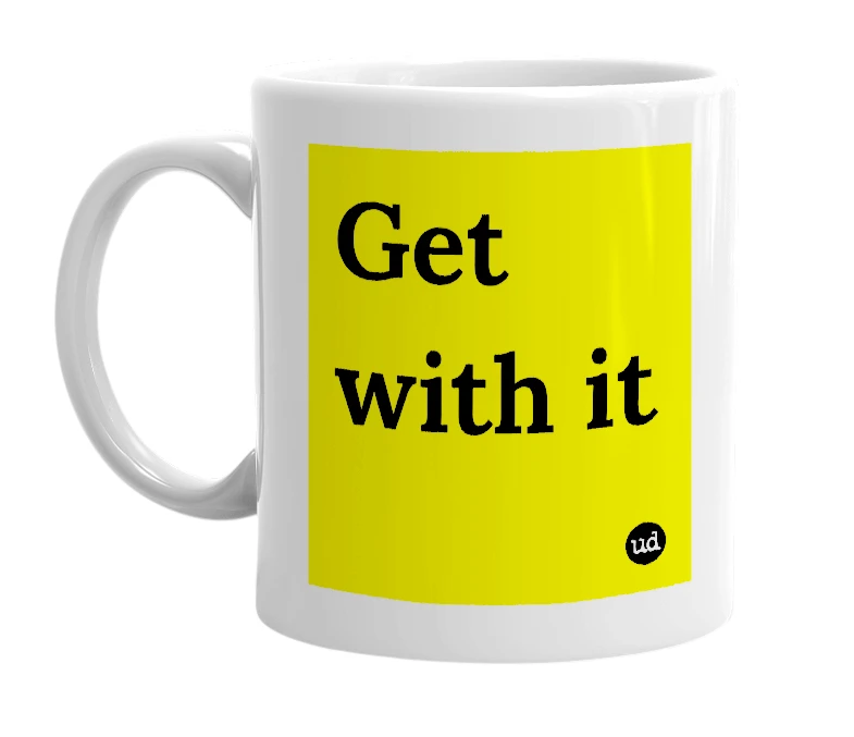 White mug with 'Get with it' in bold black letters