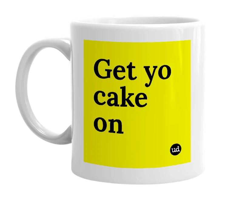 White mug with 'Get yo cake on' in bold black letters