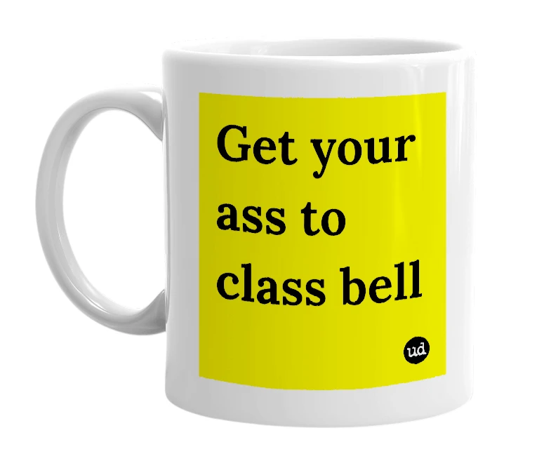 White mug with 'Get your ass to class bell' in bold black letters