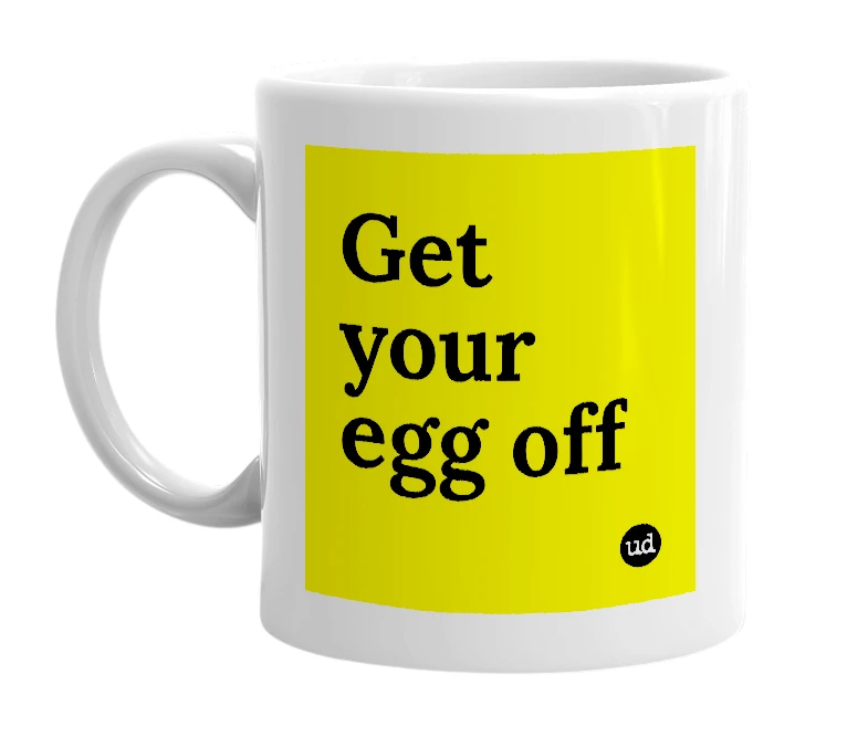White mug with 'Get your egg off' in bold black letters