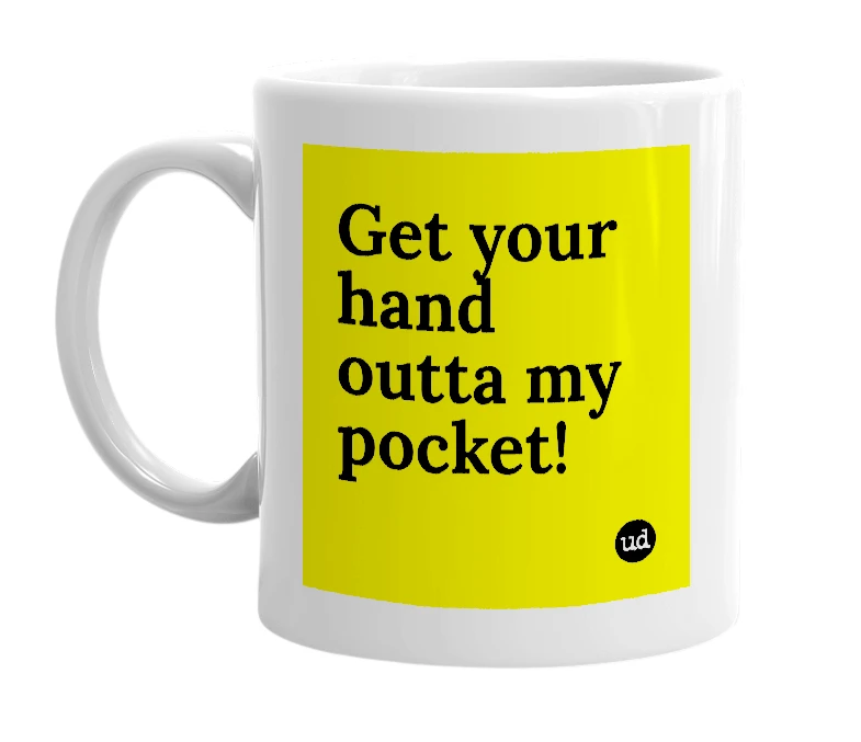 White mug with 'Get your hand outta my pocket!' in bold black letters