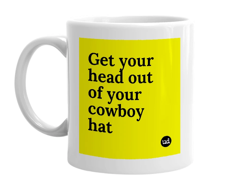White mug with 'Get your head out of your cowboy hat' in bold black letters