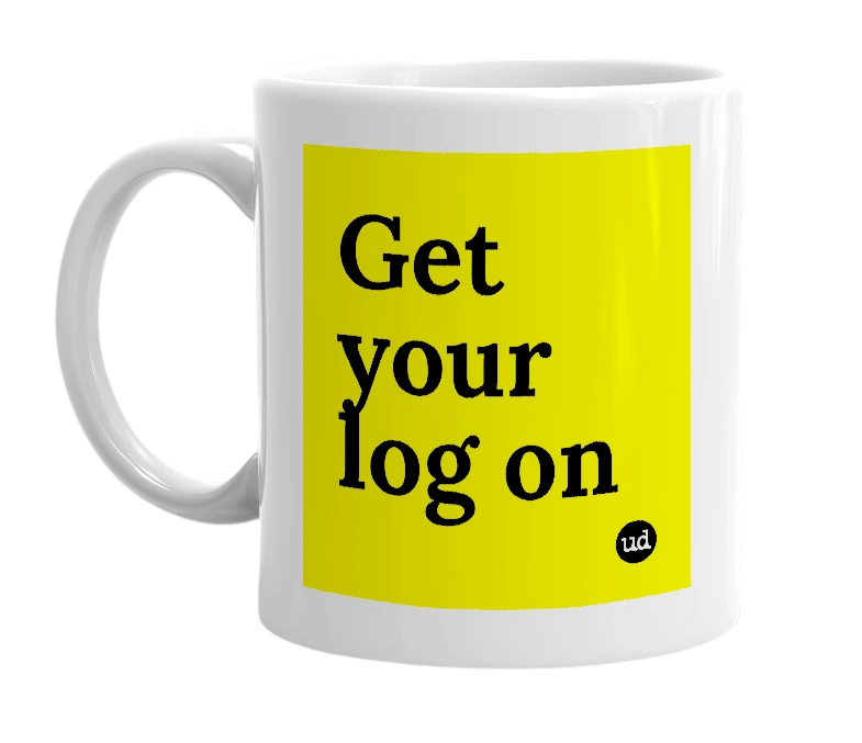 White mug with 'Get your log on' in bold black letters