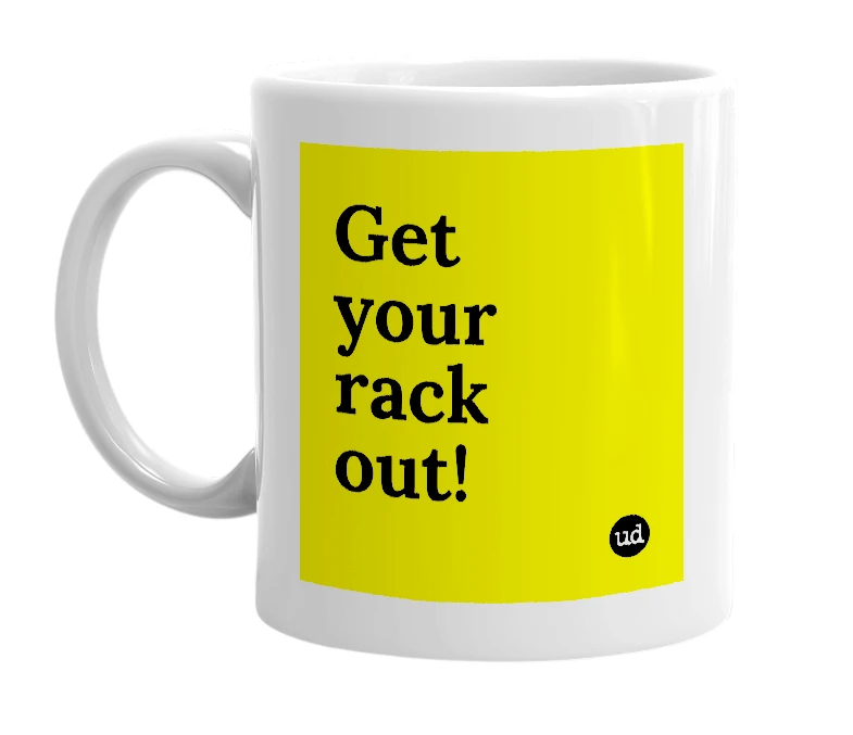 White mug with 'Get your rack out!' in bold black letters