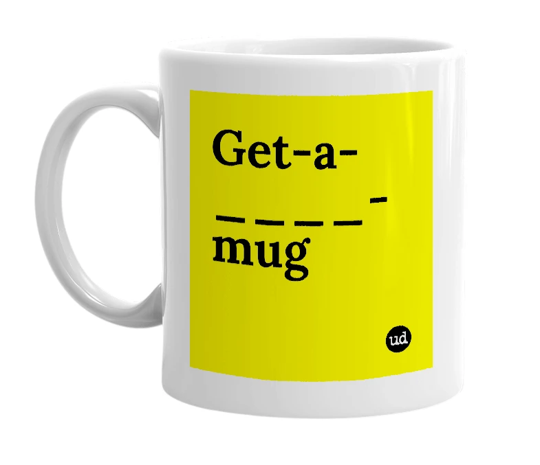 White mug with 'Get-a-____-mug' in bold black letters