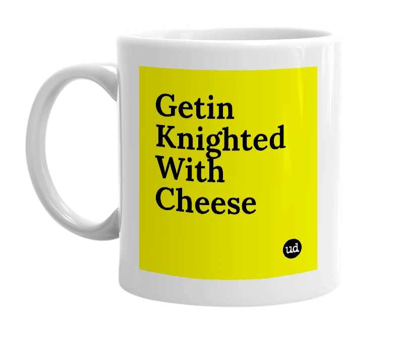 White mug with 'Getin Knighted With Cheese' in bold black letters