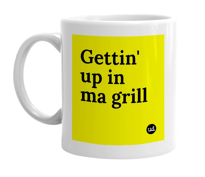 White mug with 'Gettin' up in ma grill' in bold black letters
