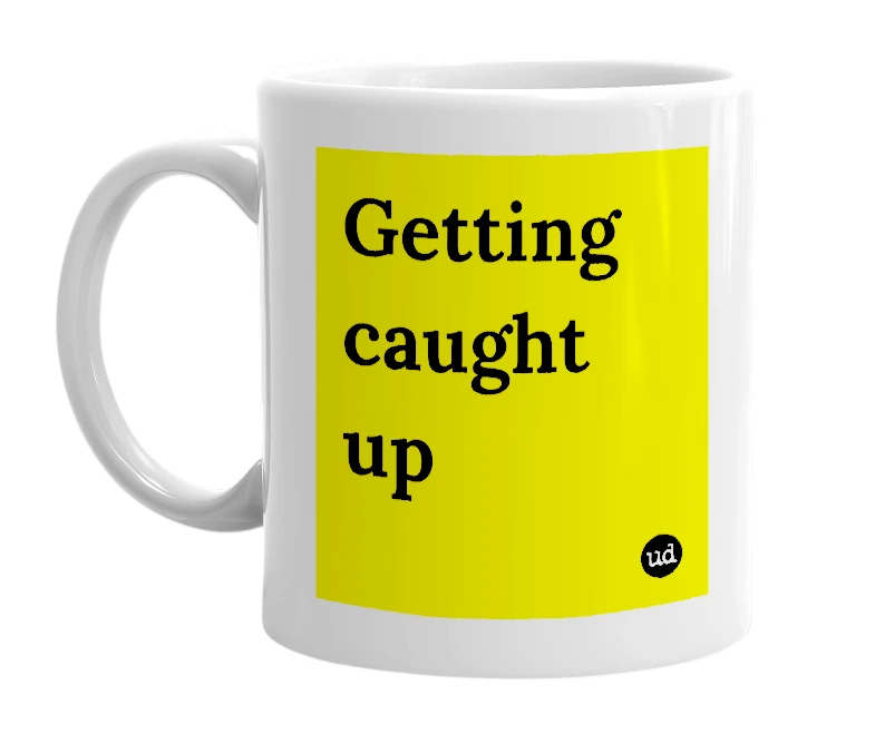 White mug with 'Getting caught up' in bold black letters