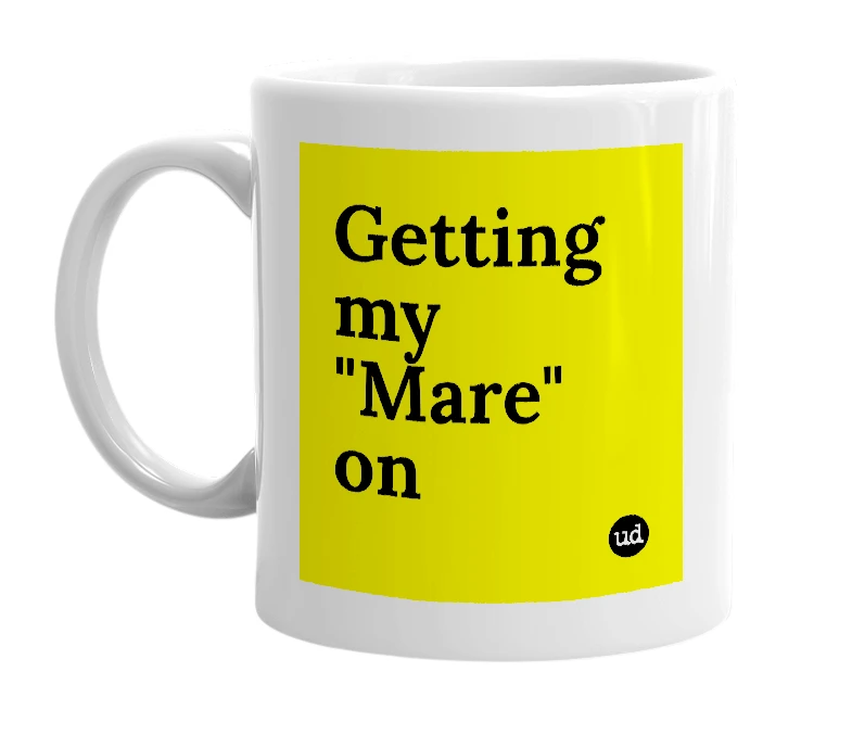 White mug with 'Getting my "Mare" on' in bold black letters