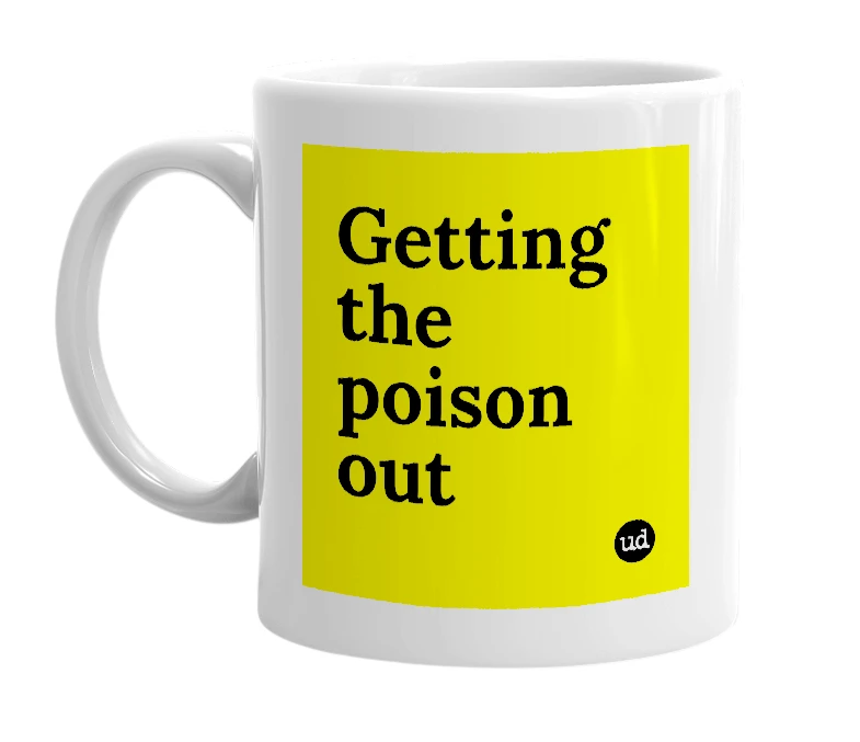 White mug with 'Getting the poison out' in bold black letters