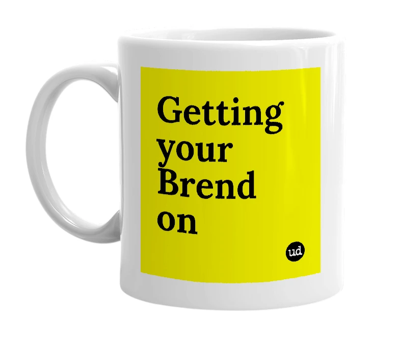 White mug with 'Getting your Brend on' in bold black letters