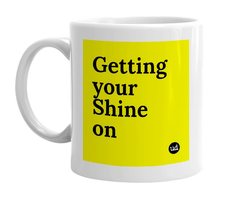 White mug with 'Getting your Shine on' in bold black letters