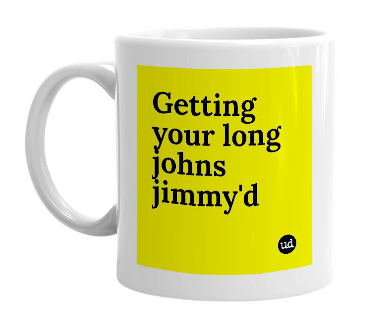 White mug with 'Getting your long johns jimmy'd' in bold black letters