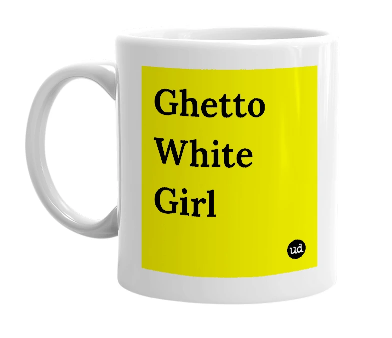 White mug with 'Ghetto White Girl' in bold black letters