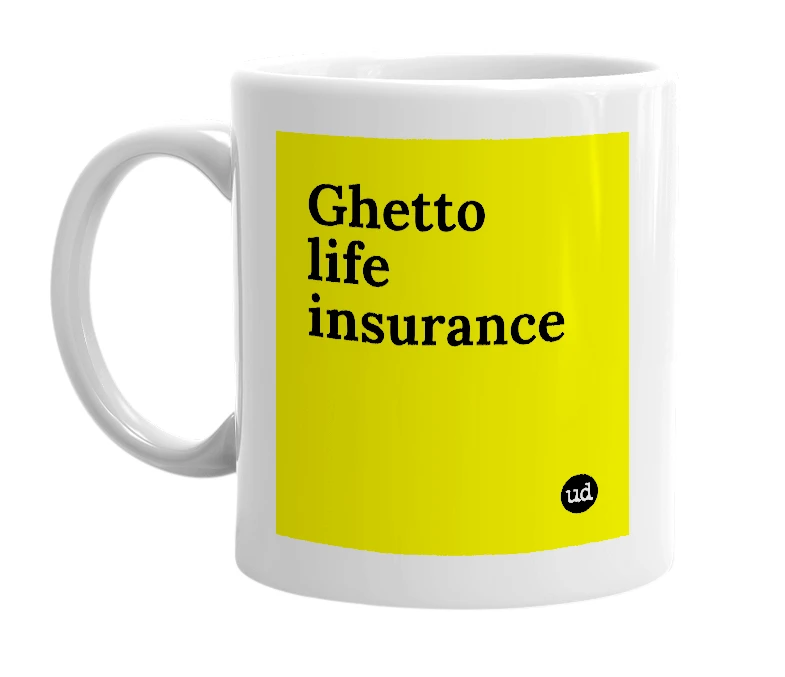 White mug with 'Ghetto life insurance' in bold black letters