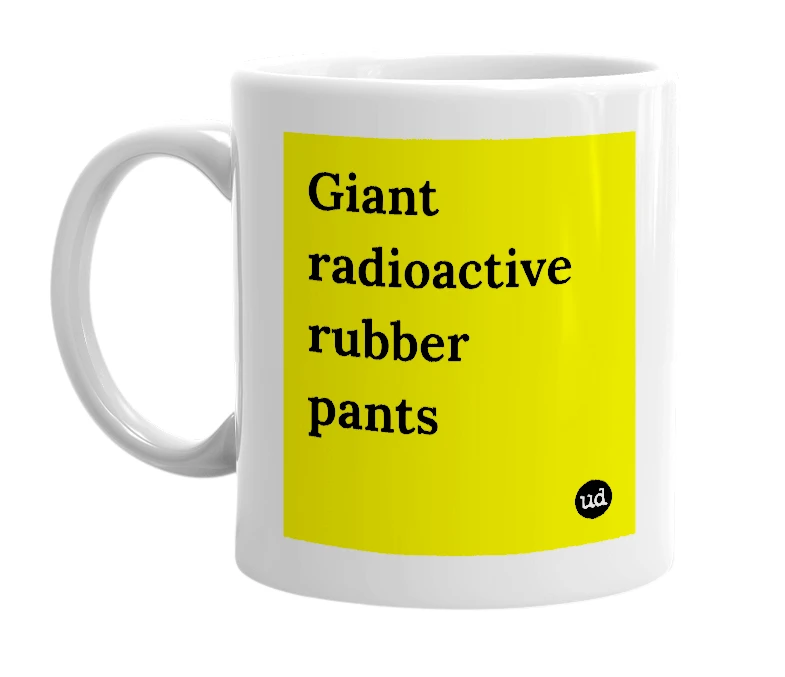 White mug with 'Giant radioactive rubber pants' in bold black letters