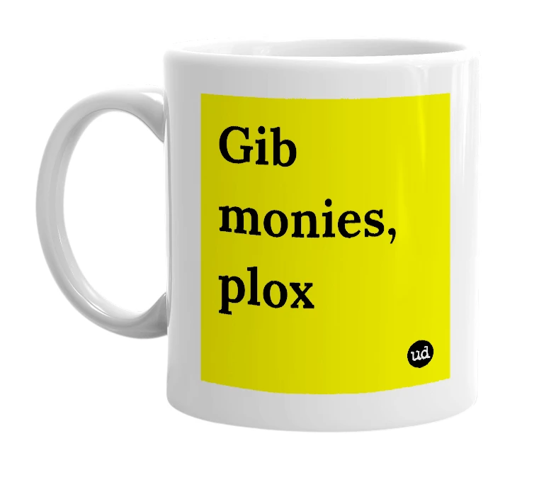 White mug with 'Gib monies, plox' in bold black letters