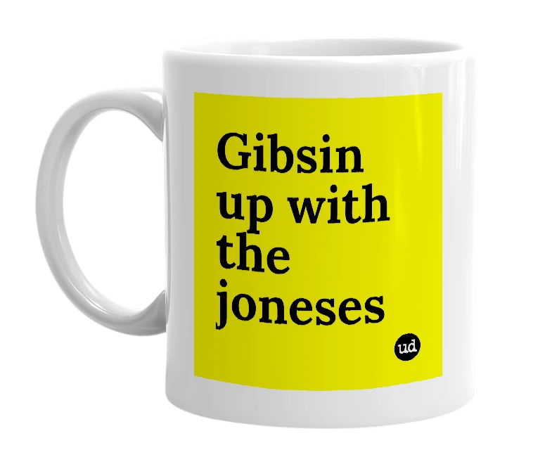 White mug with 'Gibsin up with the joneses' in bold black letters