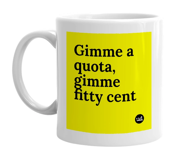 White mug with 'Gimme a quota, gimme fitty cent' in bold black letters