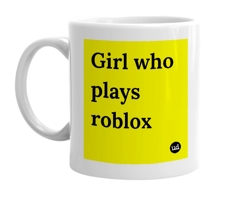 White mug with 'Girl who plays roblox' in bold black letters