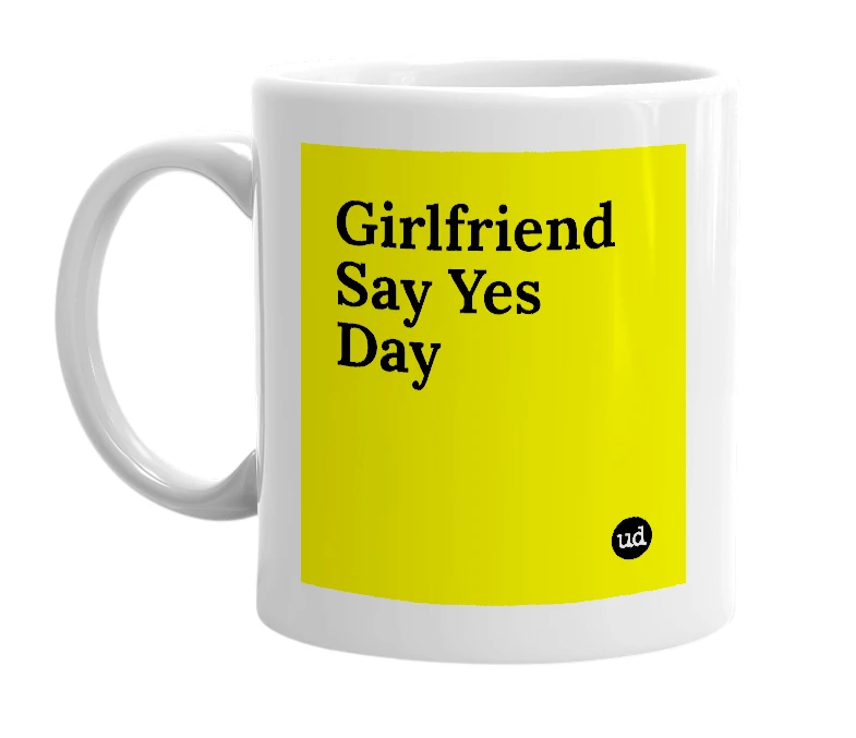 White mug with 'Girlfriend Say Yes Day' in bold black letters